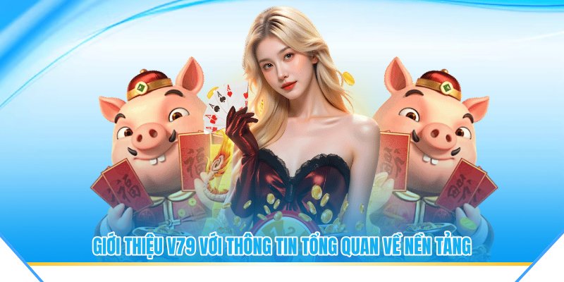 Giới thiệu V79 với thông tin tổng quan về nền tảng