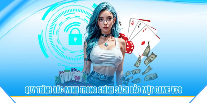 Quy trình xác minh trong chính sách bảo mật game